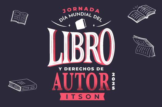 Invitan a Jornada de Día del Libro y Derechos de autor ITSON 2025 8/04